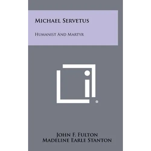 Michael Servetus: Humanist And Martyr