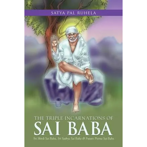 The Triple Incarnations of Sai Baba: Sri Shirdi Sai Baba, Sri Sathya Sai Baba & Future Prema Sai Baba