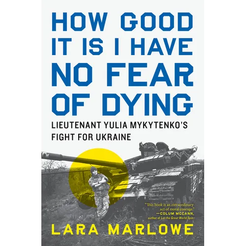 How Good It Is I Have No Fear of Dying: Lieutenant Yulia Mykytenko's Fight for Ukraine
