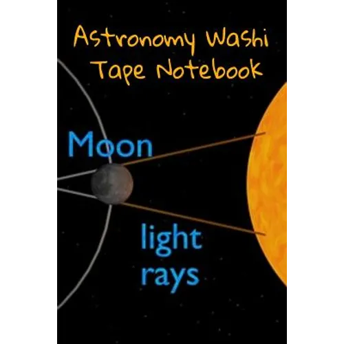 Astronomy Washi Tape Notebook: 120 Pages 6" x 9" Inches: 4 Month Note Pad Paperback Book - Research, Test Prep & Record Notes About Space & Time - 6 b
