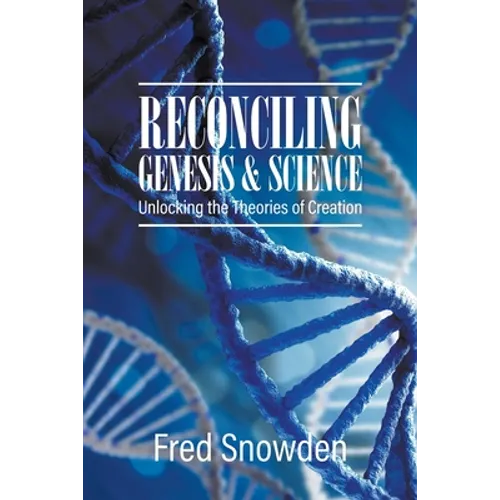 Reconciling Genesis and Science: Unlocking the Theories of Creation