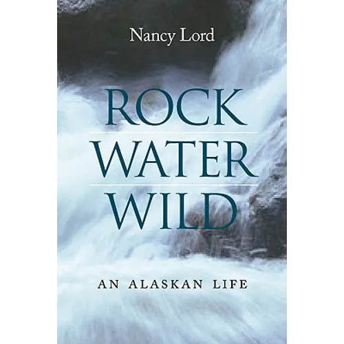 Rock, Water, Wild: An Alaskan Life