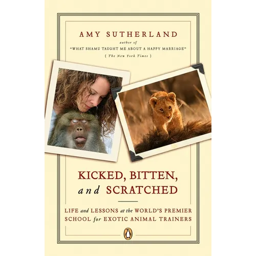 Kicked, Bitten, and Scratched: Life and Lessons at the World's Premier School for Exotic Animal Trainers