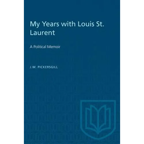 My Years with Louis St. Laurent: A Political Memoir