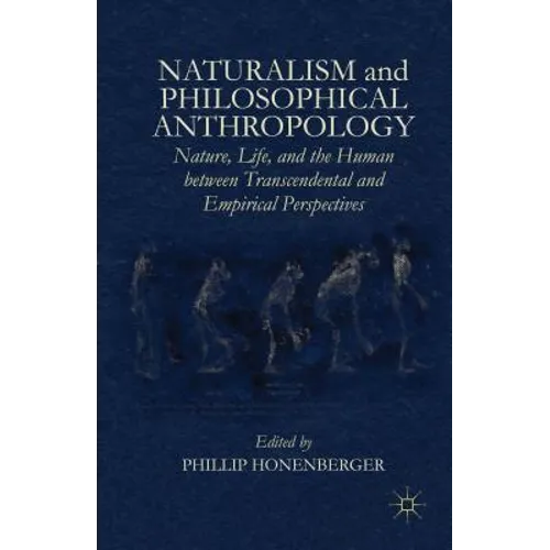 Naturalism and Philosophical Anthropology: Nature, Life, and the Human Between Transcendental and Empirical Perspectives