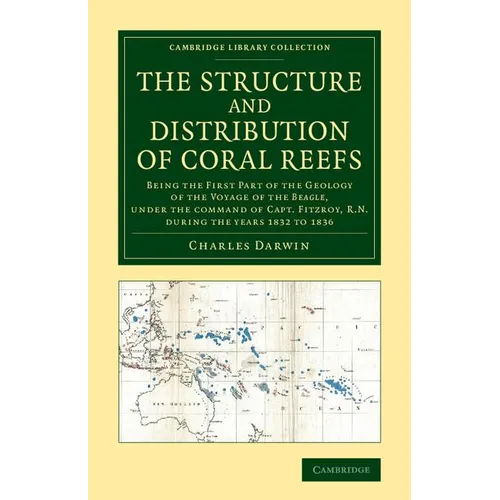The Structure and Distribution of Coral Reefs: Being the First Part of the Geology of the Voyage of the Beagle, Under the Command of Capt. Fitzroy, R.