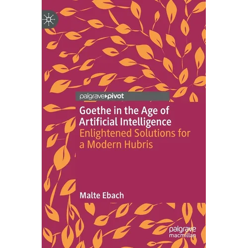 Goethe in the Age of Artificial Intelligence: Enlightened Solutions for a Modern Hubris