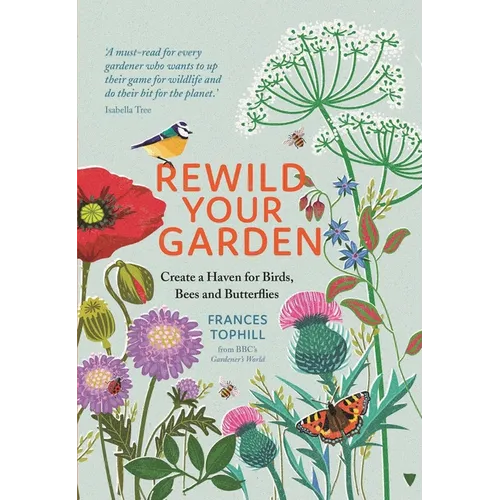 Rewild Your Garden: Create a Haven for Birds, Bees and Butterflies