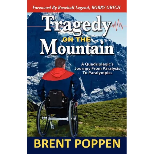 Tragedy on The Mountain: A Quadriplegic's Journey From Paralysis To Paralympics