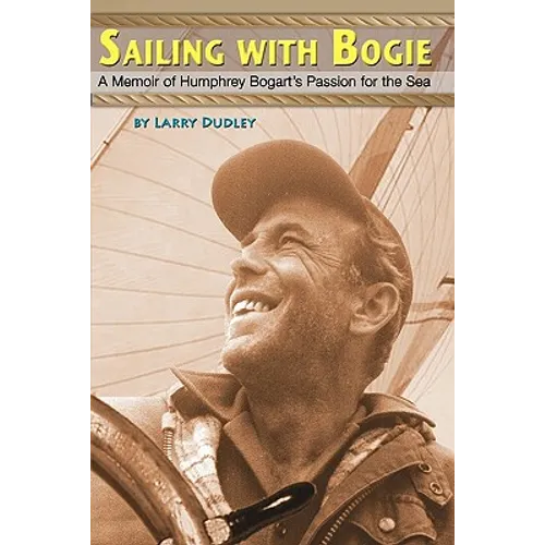 Sailing With Bogie: A Memoir of Humphrey Bogart's Passion for the Sea