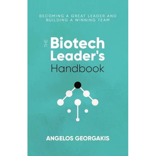 The Biotech Leader's Handbook: Becoming a Great Leader and Building a Winning Team