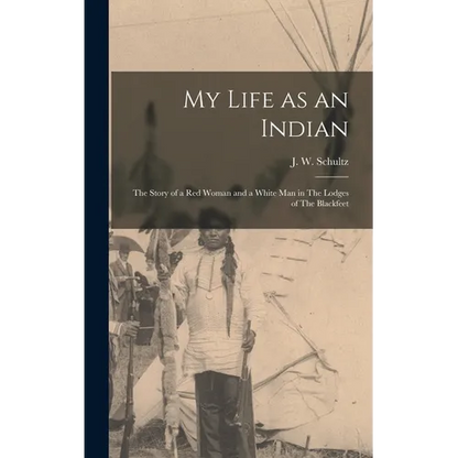 My Life as an Indian: The Story of a red Woman and a White man in The Lodges of The Blackfeet - Hardcover