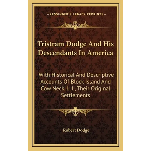 Tristram Dodge And His Descendants In America: With Historical And Descriptive Accounts Of Block Island And Cow Neck, L. I., Their Original Settlement