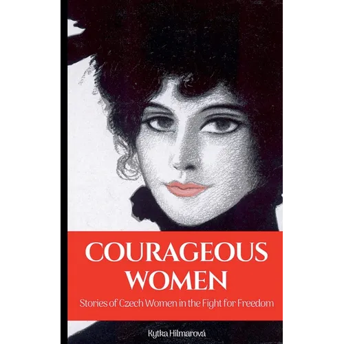 Courageous Women: Stories of Czech Women in the Fight for Freedom