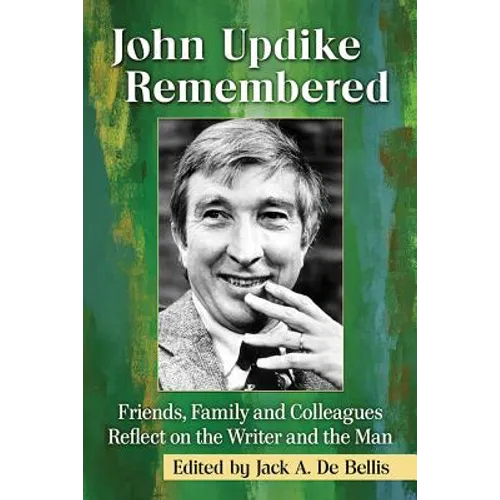 John Updike Remembered: Friends, Family and Colleagues Reflect on the Writer and the Man
