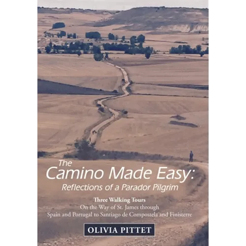 The Camino Made Easy: Reflections of a Parador Pilgrim: Three Walking Tours on the Way of St. James Through Spain and Portugal to Santiago D