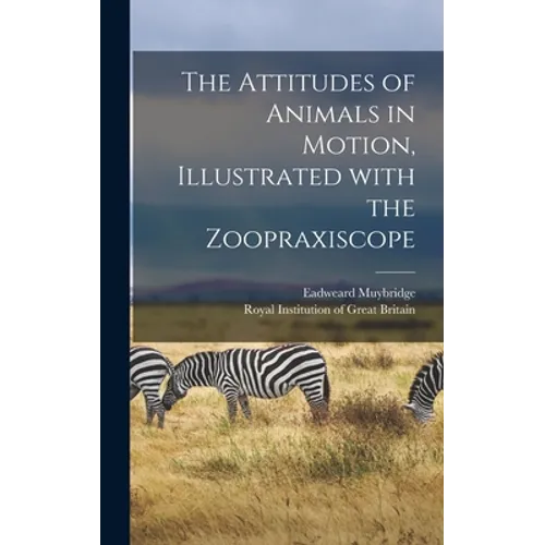 The Attitudes of Animals in Motion, Illustrated With the Zoopraxiscope