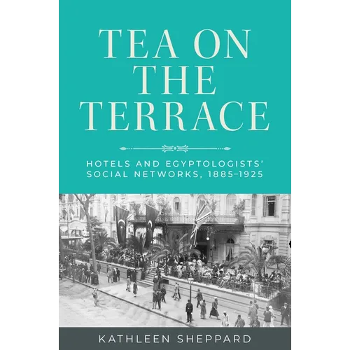 Tea on the Terrace: Hotels and Egyptologists' Social Networks, 1885-1925