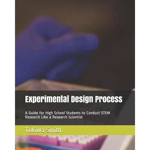 Experimental Design Process: A Guide for High School Students to Conduct STEM Research Like a Research Scientist