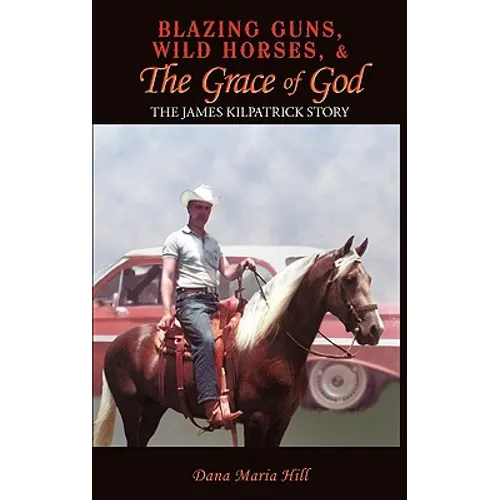 Blazing Guns, Wild Horses, & the Grace of God: The James Kilpatrick Story