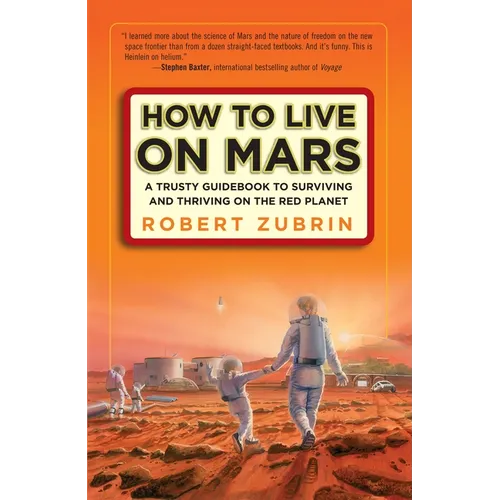 How to Live on Mars: A Trusty Guidebook to Surviving and Thriving on the Red Planet