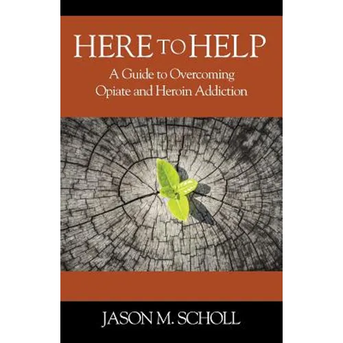 Here To Help: A Guide to Overcoming Opiate and Heroin Addiction