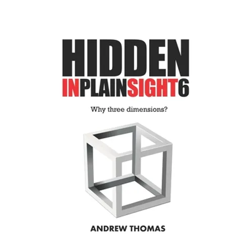Hidden In Plain Sight 6: Why Three Dimensions?