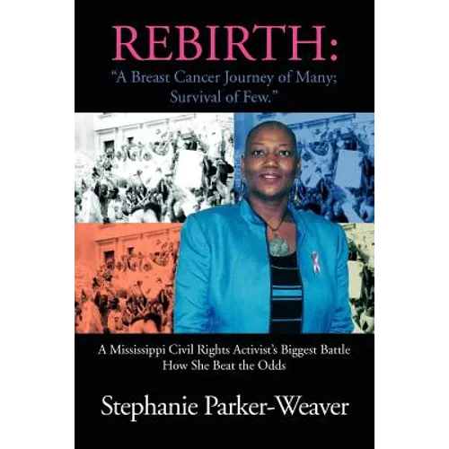 Rebirth: A Breast Cancer Journey of Many; Survival of Few: A Mississippi Civil Rights Activist's Biggest Battle How She Beat Th