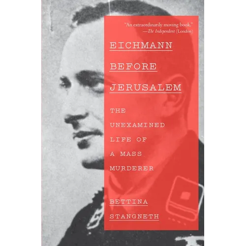 Eichmann Before Jerusalem: The Unexamined Life of a Mass Murderer