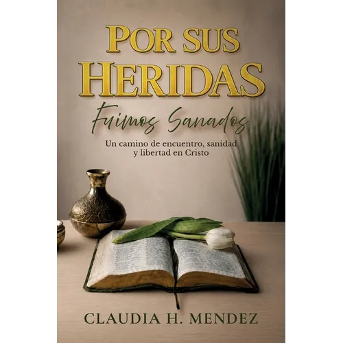 Por Sus Heridas Fuimos Sanados, Un camino de encuentro, sanidad y libertad en Cristo