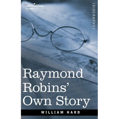 Raymond Robins' Own Story: The Untold Story of a Political Mystery - Paperback