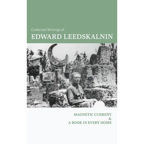 The Collected Writings of Edward Leedskalnin: Magnetic Current & A Book in Every Home