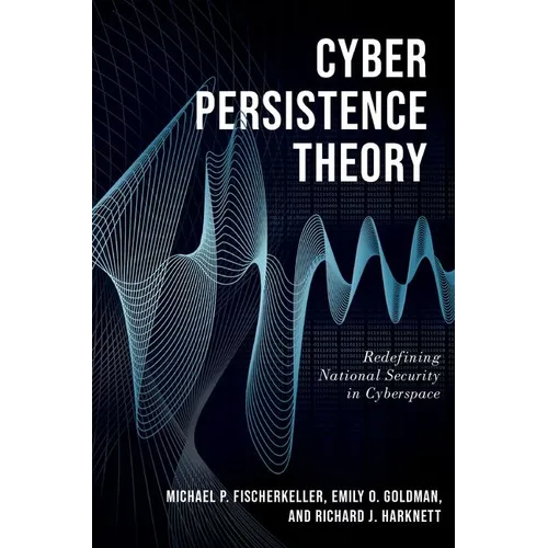 Cyber Persistence Theory: Redefining National Security in Cyberspace