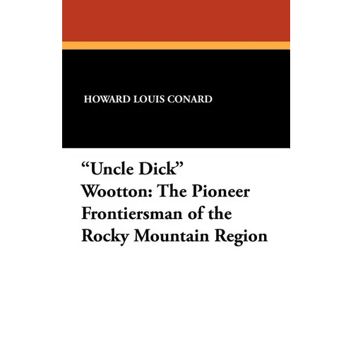 "Uncle Dick" Wootton: The Pioneer Frontiersman of the Rocky Mountain Region