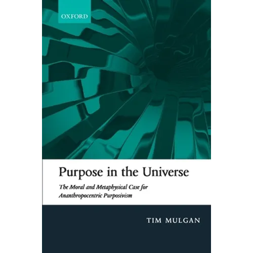 Purpose in the Universe: The Moral and Metaphysical Case for Ananthropocentric Purposivism