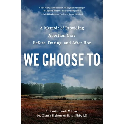 We Choose to: A Memoir of Providing Abortion Care Before, During, and After Roe - Paperback