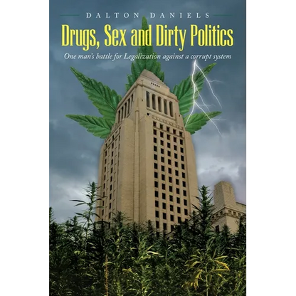 Drugs, Sex and Dirty Politics: One man's battle for Legalization against a corrupt system