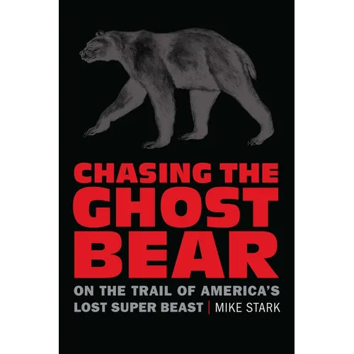 Chasing the Ghost Bear: On the Trail of America's Lost Super Beast