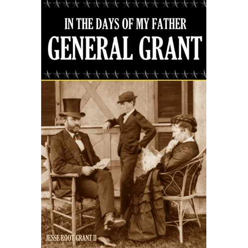 In the Days of My Father: General Grant (Expanded, Annotated)