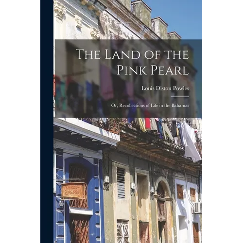 The Land of the Pink Pearl: Or, Recollections of Life in the Bahamas