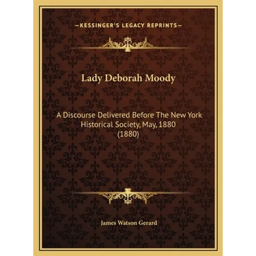 Lady Deborah Moody: A Discourse Delivered Before The New York Historical Society, May, 1880 (1880)