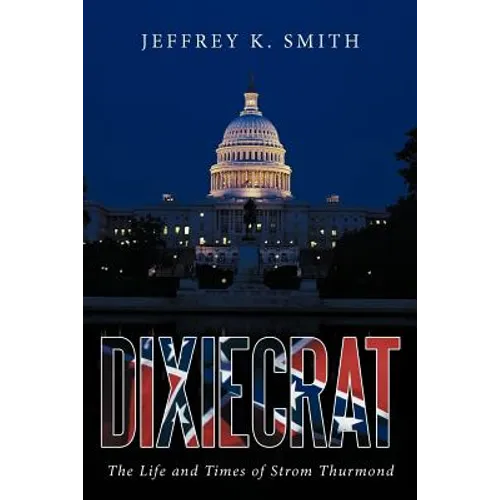 Dixiecrat: The Life and Times of Strom Thurmond