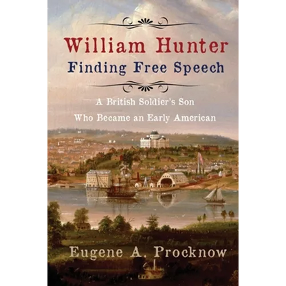 William Hunter - Finding Free Speech: A British Soldier's Son Who Became an Early American