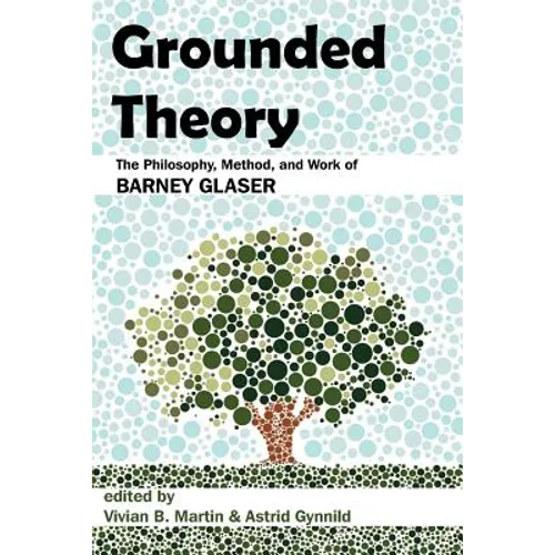 Grounded Theory: The Philosophy, Method, and Work of Barney Glaser