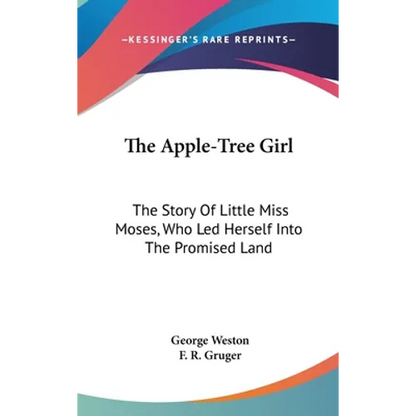 The Apple-Tree Girl: The Story Of Little Miss Moses, Who Led Herself Into The Promised Land