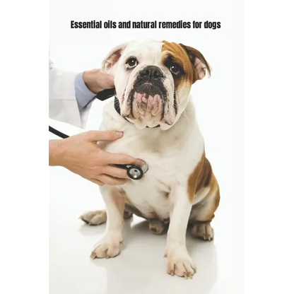 Essential Oils and Natural Remedies for Dogs: Comprehensive Guide To Keep Your Dog Healthy - Paperback
