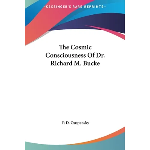 The Cosmic Consciousness Of Dr. Richard M. Bucke