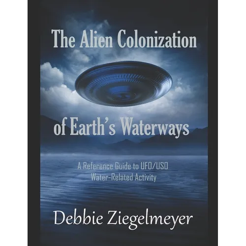 The Alien Colonization of Earth's Waterways: A Reference Guide to UFO/USO Water-related Activity