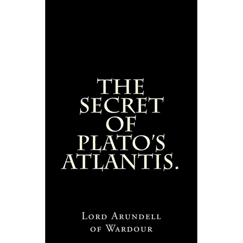 The Secret Of Plato's Atlantis.