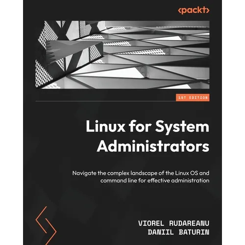 Linux for System Administrators: Navigate the complex landscape of the Linux OS and command line for effective administration